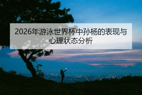 nian-you-yong-shi-jie-bei-zhong-sun-yang-de-biao-xian-yu-xin-li-zhuang-tai-fen-xi-2-411.jpg